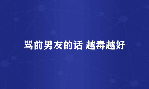 骂前男友的话 越毒越好