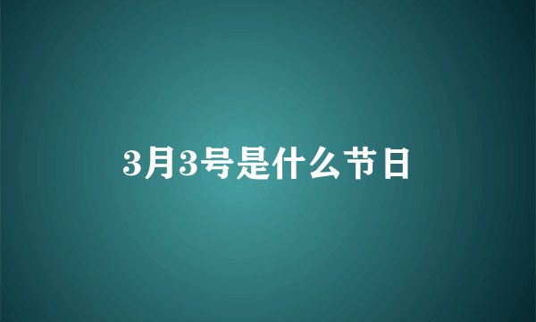 3月3号是什么节日