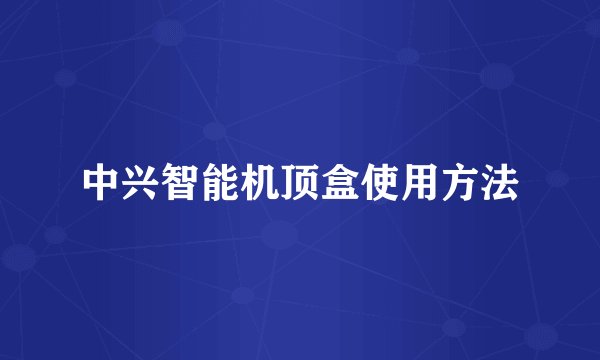 中兴智能机顶盒使用方法