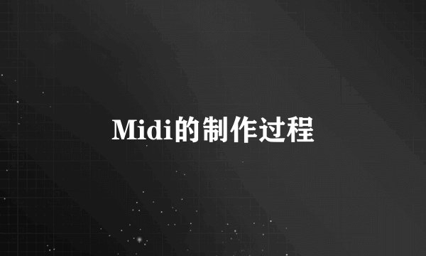 Midi的制作过程