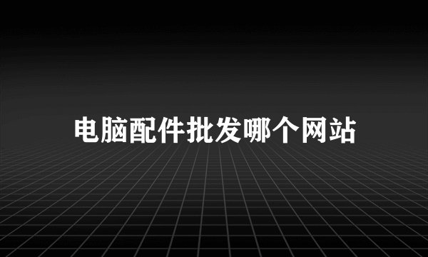 电脑配件批发哪个网站