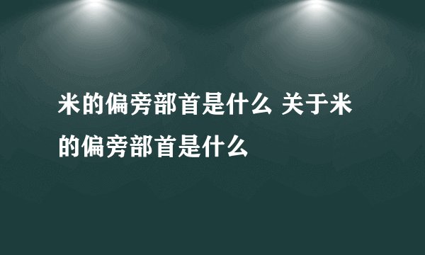 米的偏旁部首是什么 关于米的偏旁部首是什么