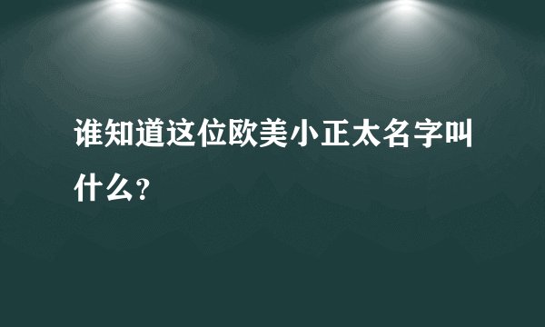 谁知道这位欧美小正太名字叫什么？