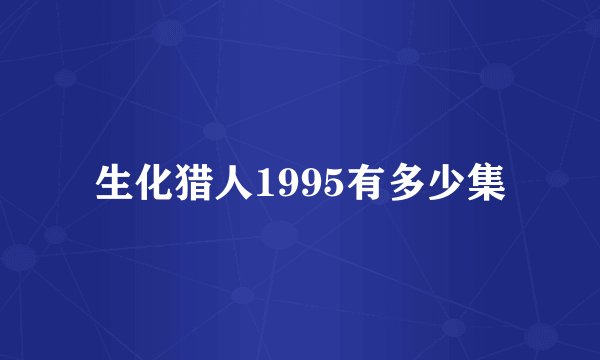 生化猎人1995有多少集