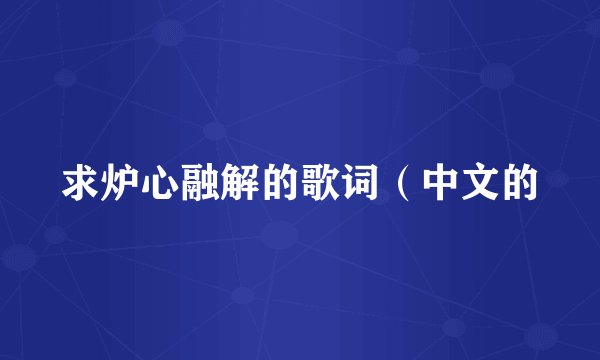 求炉心融解的歌词（中文的