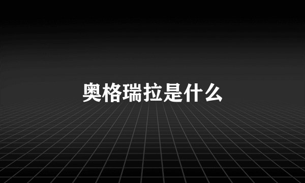奥格瑞拉是什么