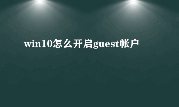 win10怎么开启guest帐户