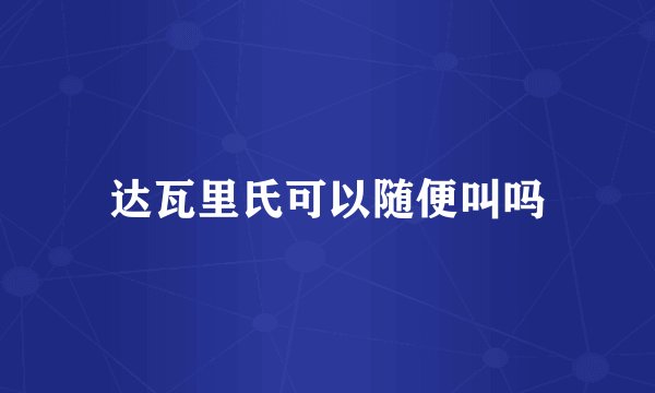 达瓦里氏可以随便叫吗