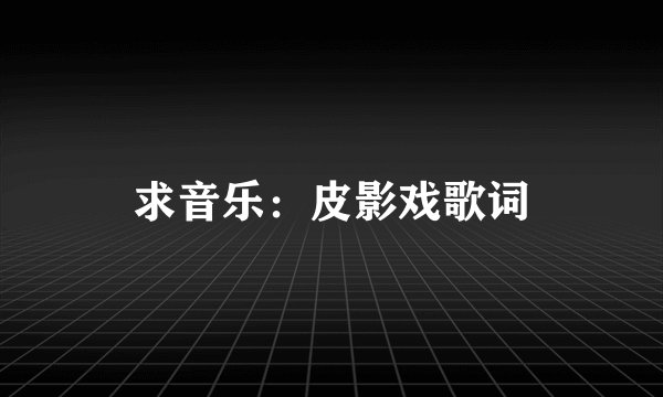 求音乐：皮影戏歌词