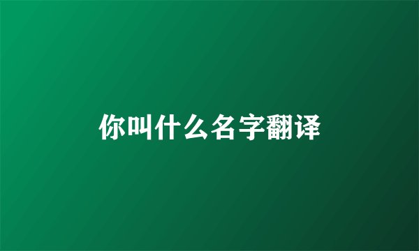 你叫什么名字翻译