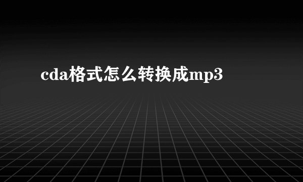 cda格式怎么转换成mp3