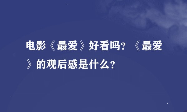 电影《最爱》好看吗？《最爱》的观后感是什么？
