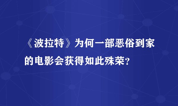 《波拉特》为何一部恶俗到家的电影会获得如此殊荣？