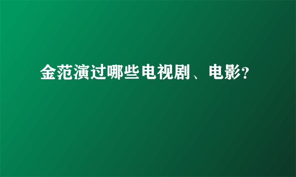 金范演过哪些电视剧、电影？