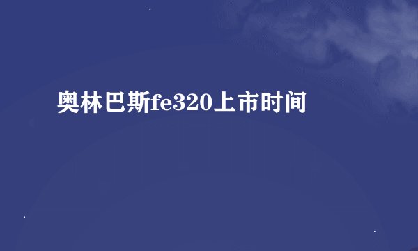 奥林巴斯fe320上市时间