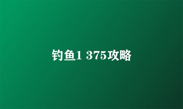 钓鱼1 375攻略
