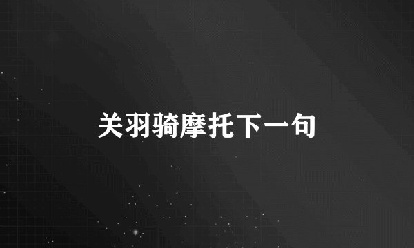 关羽骑摩托下一句