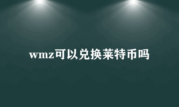 wmz可以兑换莱特币吗