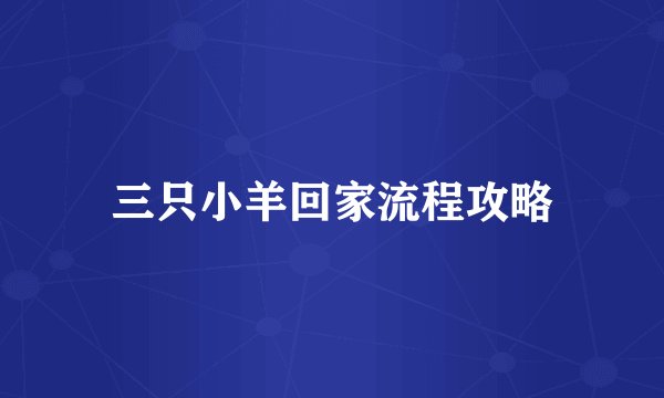 三只小羊回家流程攻略
