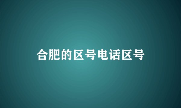 合肥的区号电话区号