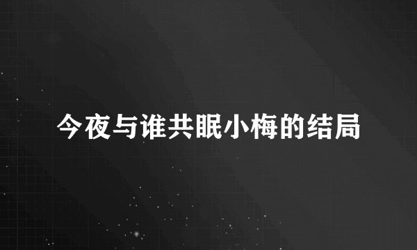 今夜与谁共眠小梅的结局