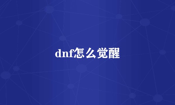dnf怎么觉醒