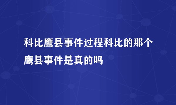 科比鹰县事件过程科比的那个鹰县事件是真的吗