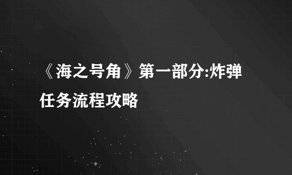 《海之号角》第一部分:炸弹任务流程攻略