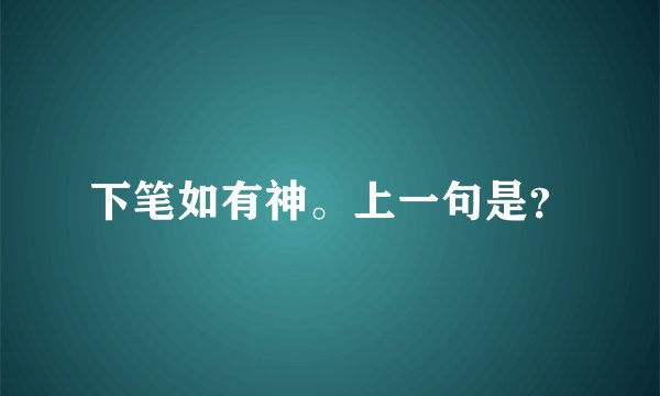 下笔如有神。上一句是？
