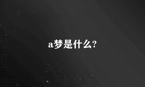 a梦是什么?
