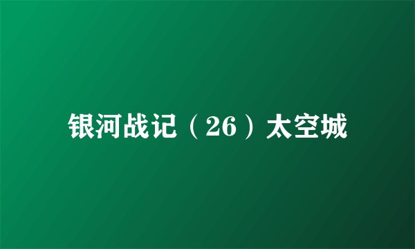 银河战记（26）太空城