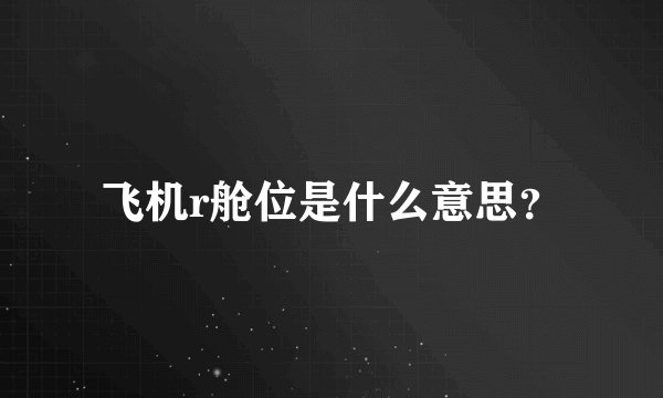 飞机r舱位是什么意思?