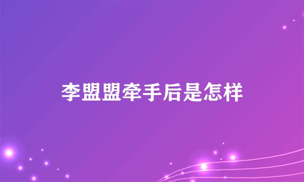 李盟盟牵手后是怎样