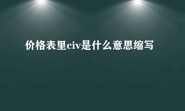 价格表里civ是什么意思缩写