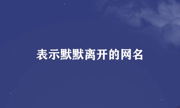 表示默默离开的网名