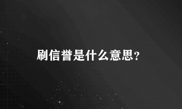 刷信誉是什么意思？