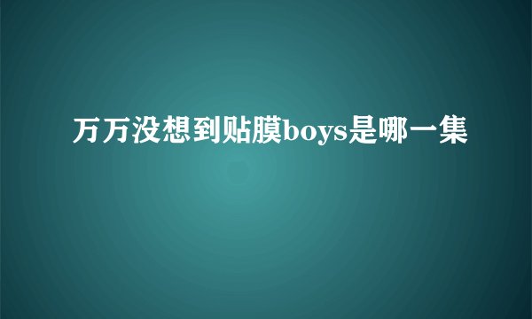 万万没想到贴膜boys是哪一集