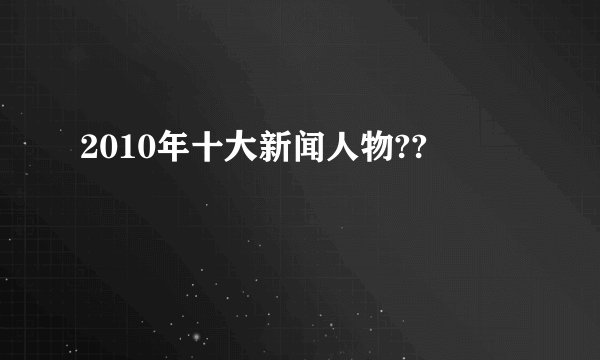 2010年十大新闻人物??
