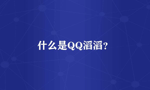 什么是QQ滔滔？