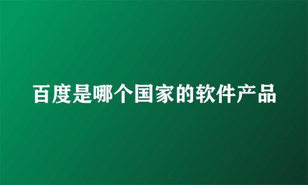 百度是哪个国家的软件产品