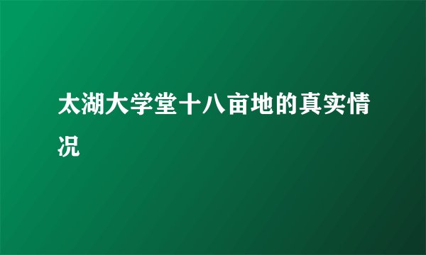 太湖大学堂十八亩地的真实情况