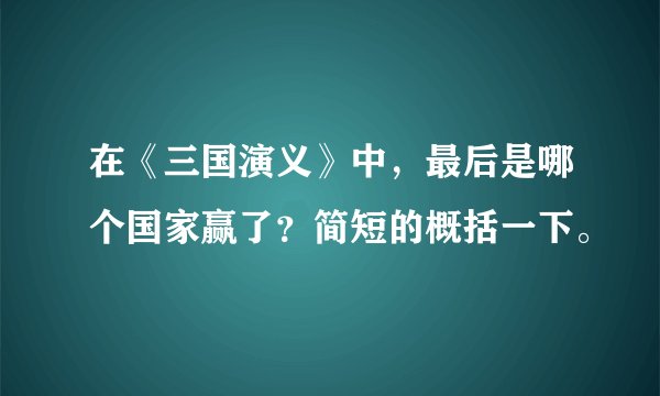 在《三国演义》中，最后是哪个国家赢了？简短的概括一下。