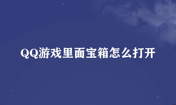 QQ游戏里面宝箱怎么打开