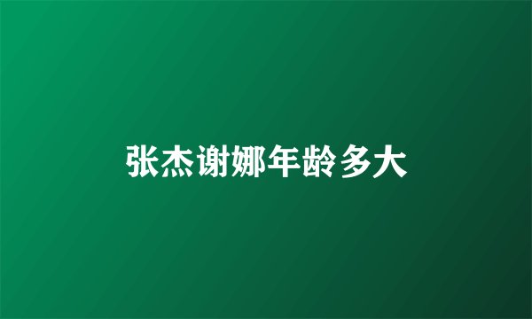张杰谢娜年龄多大