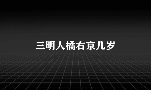 三明人橘右京几岁