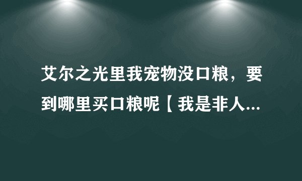 艾尔之光里我宠物没口粮，要到哪里买口粮呢【我是非人民币玩家】