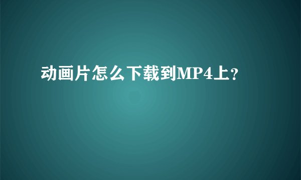 动画片怎么下载到MP4上？