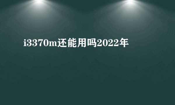 i3370m还能用吗2022年