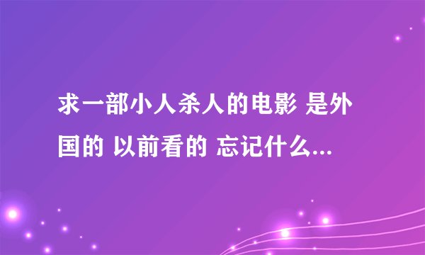 求一部小人杀人的电影 是外国的 以前看的 忘记什么明仔了 记得就是一群小人杀正常大小的人