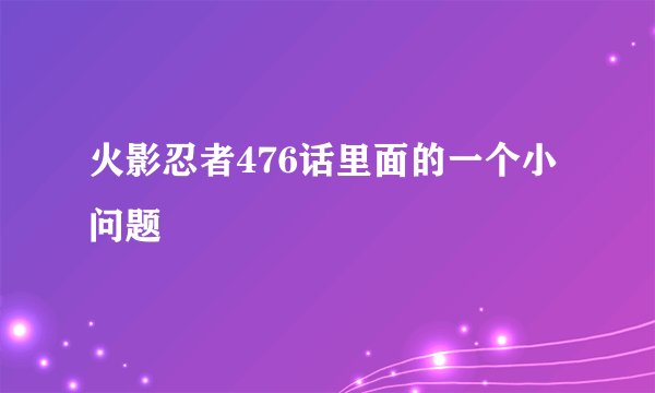 火影忍者476话里面的一个小问题